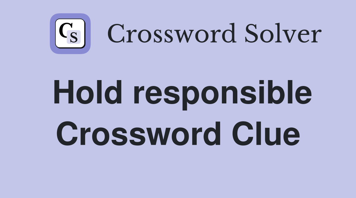 Hold responsible Crossword Clue Answers Crossword Solver
